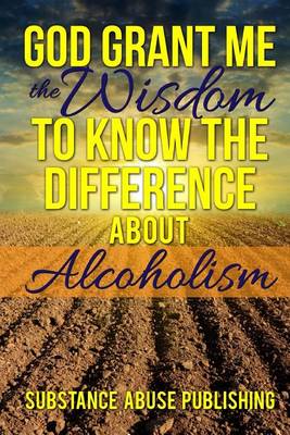 Cover of God Grant Me the Wisdom To Know The Difference About Alcoholism