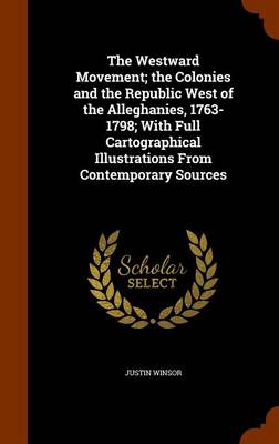 Book cover for The Westward Movement; The Colonies and the Republic West of the Alleghanies, 1763-1798; With Full Cartographical Illustrations from Contemporary Sources