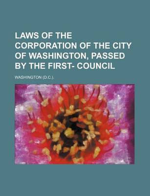 Book cover for Laws of the Corporation of the City of Washington, Passed by the First- Council