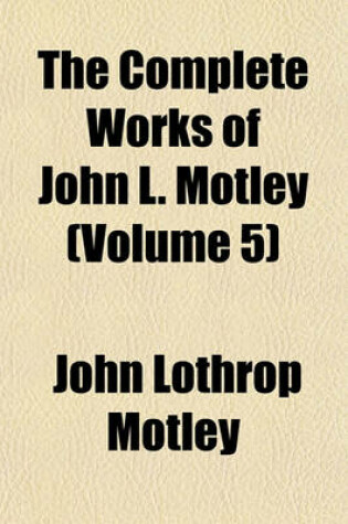 Cover of The Complete Works of John L. Motley (Volume 5)