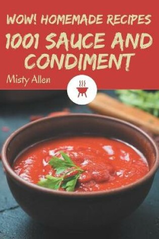 Cover of Wow! 1001 Homemade Sauce and Condiment Recipes