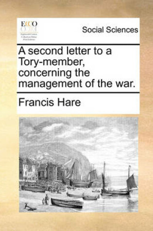 Cover of A Second Letter to a Tory-Member, Concerning the Management of the War.