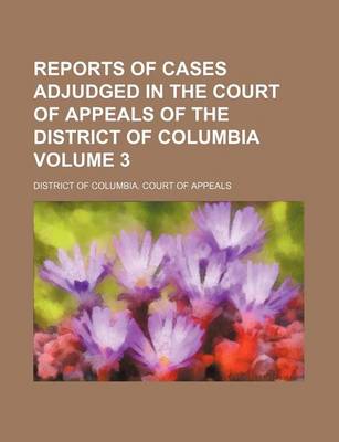 Book cover for Reports of Cases Adjudged in the Court of Appeals of the District of Columbia Volume 3