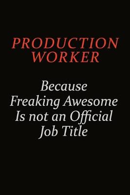 Book cover for Production Worker Because Freaking Awesome Is Not An Official Job Title