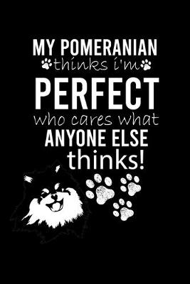 Book cover for My Pomeranian Thinks I'm Perfect Who Cares What Anyone Else Thinks!