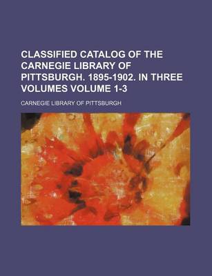 Book cover for Classified Catalog of the Carnegie Library of Pittsburgh. 1895-1902. in Three Volumes Volume 1-3