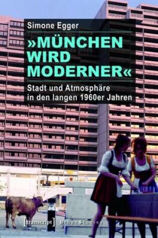 Cover of -Munchen Wird Moderner-: Stadt Und Atmosphare in Den Langen 1960er Jahren