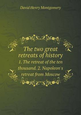 Book cover for The Two Great Retreats of History 1. the Retreat of the Ten Thousand. 2. Napoleon's Retreat from Moscow