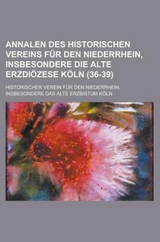 Cover of Annalen Des Historischen Vereins Fur Den Niederrhein, Insbesondere Die Alte Erzdiozese Koln (36-39 )