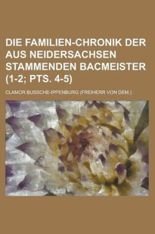 Cover of Die Familien-Chronik Der Aus Neidersachsen Stammenden Bacmeister (1-2; Pts. 4-5)