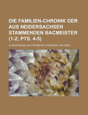 Book cover for Die Familien-Chronik Der Aus Neidersachsen Stammenden Bacmeister (1-2; Pts. 4-5)