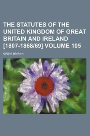 Cover of The Statutes of the United Kingdom of Great Britain and Ireland [1807-186869] Volume 105