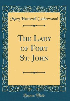 Book cover for The Lady of Fort St. John (Classic Reprint)