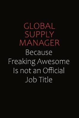 Book cover for Global Supply Manager Because Freaking Awesome Is Not An Official Job Title