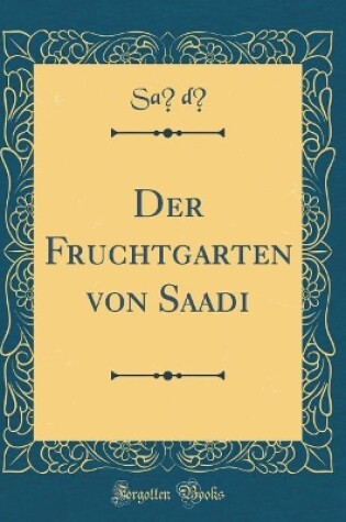 Cover of Der Fruchtgarten von Saadi (Classic Reprint)