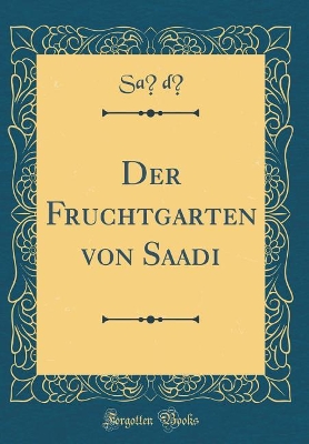 Book cover for Der Fruchtgarten von Saadi (Classic Reprint)