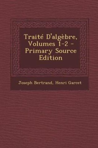 Cover of Traite D'Algebre, Volumes 1-2 - Primary Source Edition