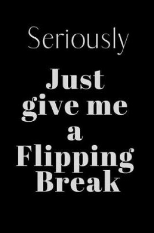 Cover of Seriously Just give me a FIPPILNG break