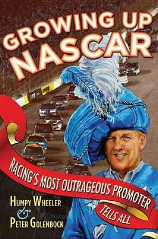 Cover of Growing Up NASCAR: Racing's Most Outrageous Promoter Tells All