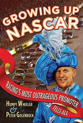 Book cover for Growing Up NASCAR: Racing's Most Outrageous Promoter Tells All