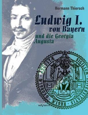 Book cover for Ludwig I von Bayern und die Georgia Augusta