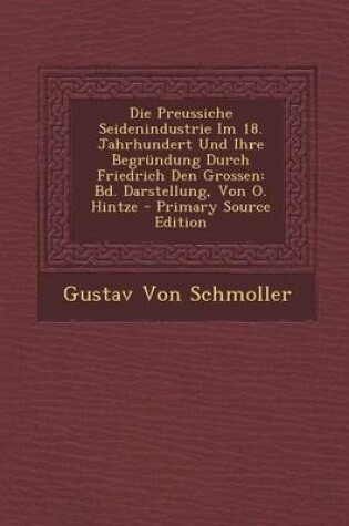 Cover of Die Preussiche Seidenindustrie Im 18. Jahrhundert Und Ihre Begrundung Durch Friedrich Den Grossen