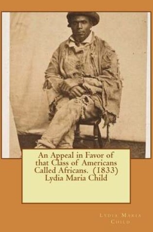 Cover of An Appeal in Favor of that Class of Americans Called Africans. (1833) Lydia Maria Child