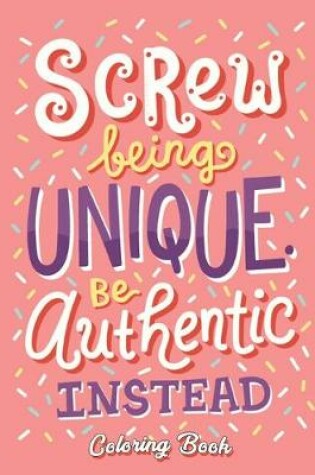Cover of Screw Being Unique Be Authentic Instead Coloring Book