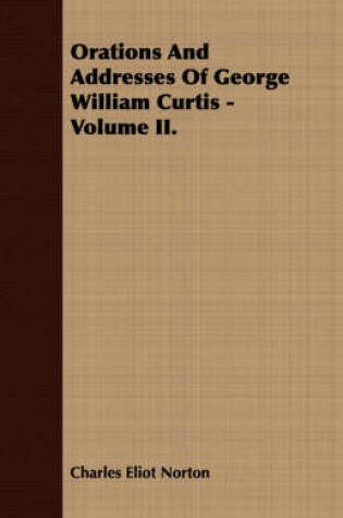 Cover of Orations And Addresses Of George William Curtis - Volume II.