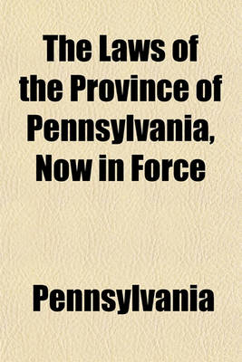 Book cover for The Laws of the Province of Pennsylvania, Now in Force