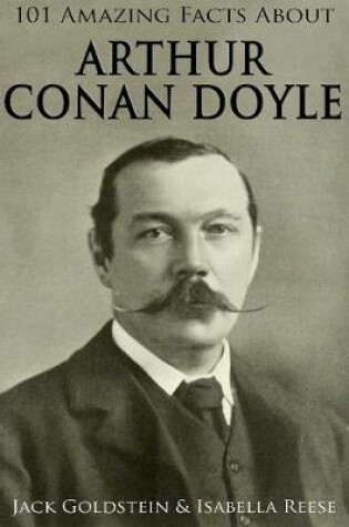 Cover of 101 Amazing Facts about Arthur Conan Doyle