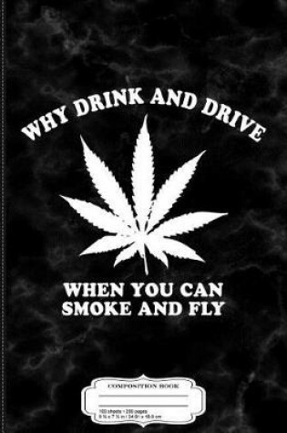 Cover of Why Drink and Drive When You Can Smoke and Fly Composition Notebook