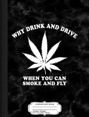 Book cover for Why Drink and Drive When You Can Smoke and Fly Composition Notebook