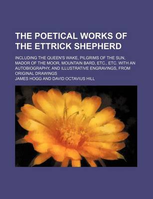 Book cover for The Poetical Works of the Ettrick Shepherd (Volume 5); Including the Queen's Wake, Pilgrims of the Sun, Mador of the Moor, Mountain Bard, Etc., Etc. with an Autobiography, and Illustrative Engravings, from Original Drawings