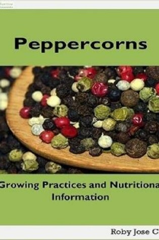 Cover of Peppercorns: Growing Practices and Nutritional Information