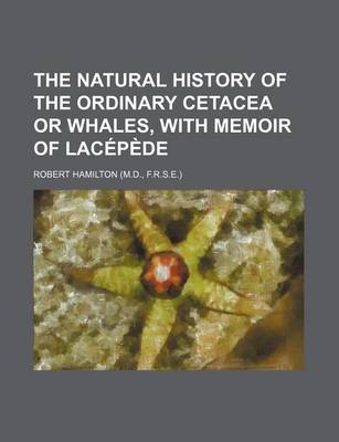 Book cover for The Natural History of the Ordinary Cetacea or Whales, with Memoir of Lacepede