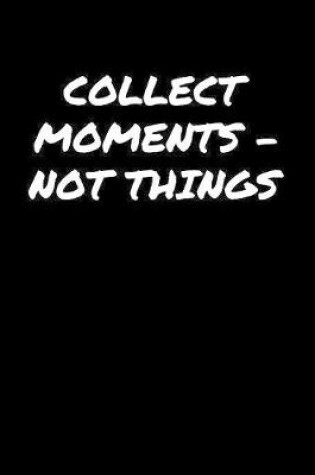 Cover of Collect Moments � Not Things