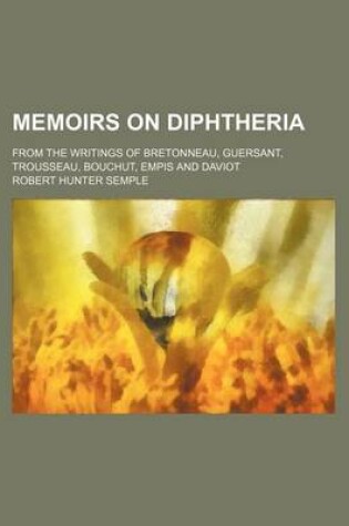 Cover of Memoirs on Diphtheria; From the Writings of Bretonneau, Guersant, Trousseau, Bouchut, Empis and Daviot