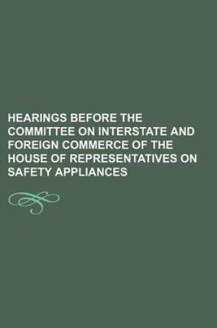 Cover of Hearings Before the Committee on Interstate and Foreign Commerce of the House of Representatives on Safety Appliances