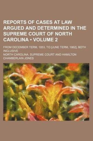 Cover of Reports of Cases at Law Argued and Determined in the Supreme Court of North Carolina (Volume 2); From December Term, 1853, to [June Term, 1862], Both Inclusive