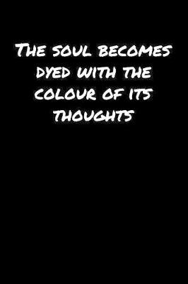 Book cover for The Soul Becomes Dyed With The Colour Of Its Thoughts