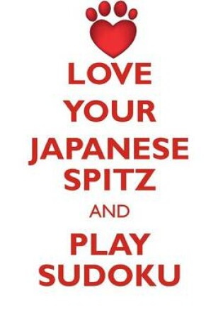 Cover of LOVE YOUR JAPANESE SPITZ AND PLAY SUDOKU JAPANESE SPITZ SUDOKU LEVEL 1 of 15