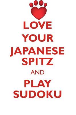 Book cover for LOVE YOUR JAPANESE SPITZ AND PLAY SUDOKU JAPANESE SPITZ SUDOKU LEVEL 1 of 15