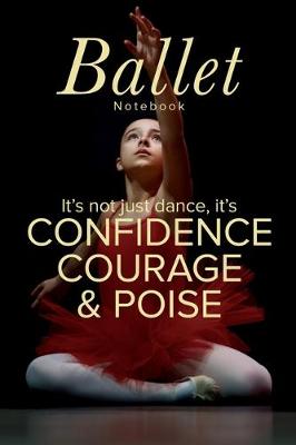 Cover of Ballet Notebook It's Not Just Dance It's Confidence Courage & Poise