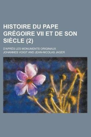 Cover of Histoire Du Pape Gregoire VII Et de Son Siecle (2); D'Apres Les Monuments Originaux