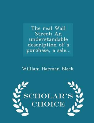 Book cover for The Real Wall Street; An Understandable Description of a Purchase, a Sale... - Scholar's Choice Edition