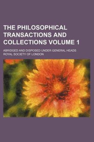 Cover of The Philosophical Transactions and Collections Volume 1; Abridged and Disposed Under General Heads