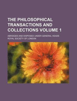 Book cover for The Philosophical Transactions and Collections Volume 1; Abridged and Disposed Under General Heads