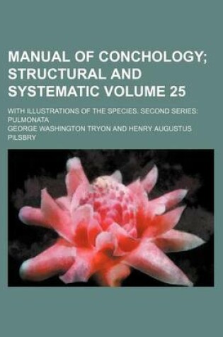 Cover of Manual of Conchology Volume 25; Structural and Systematic. with Illustrations of the Species. Second Series Pulmonata