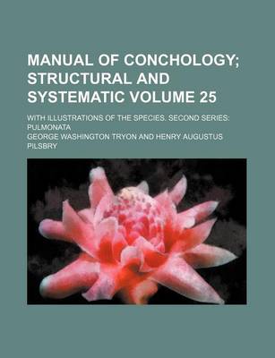 Book cover for Manual of Conchology Volume 25; Structural and Systematic. with Illustrations of the Species. Second Series Pulmonata